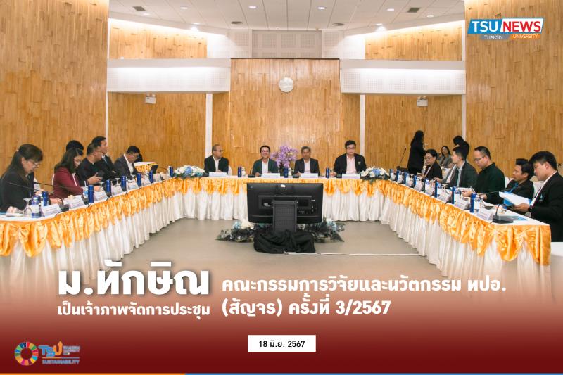 ม.ทักษิณ เป็นเจ้าภาพจัดประชุมคณะกรรมการวิจัยและนวัตกรรม ทปอ. สัญจร ครั้งที่ 3/2567