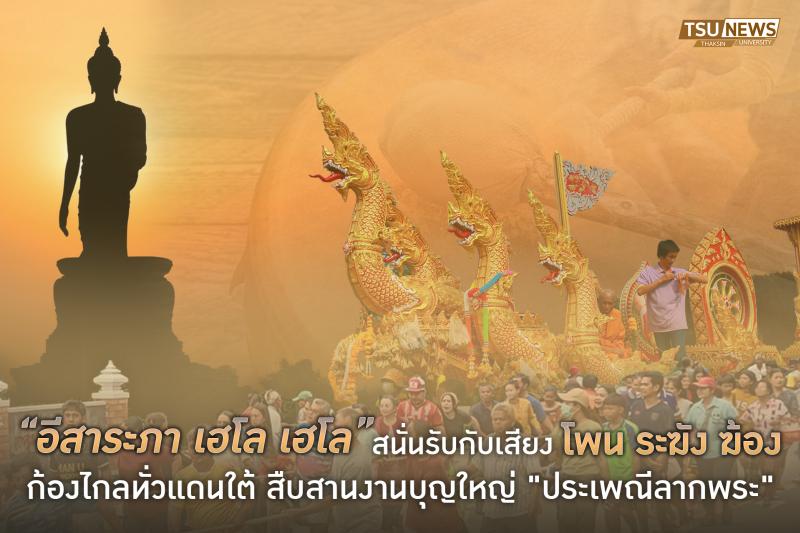 อีสาระภา เฮโล  เฮโล สนั่นรับกับเสียงโพน ระฆัง ฆ้อง  ก้องไกลทั่วแดนใต้ สืบสานงานบุญใหญ่ ประเพณีลากพระ