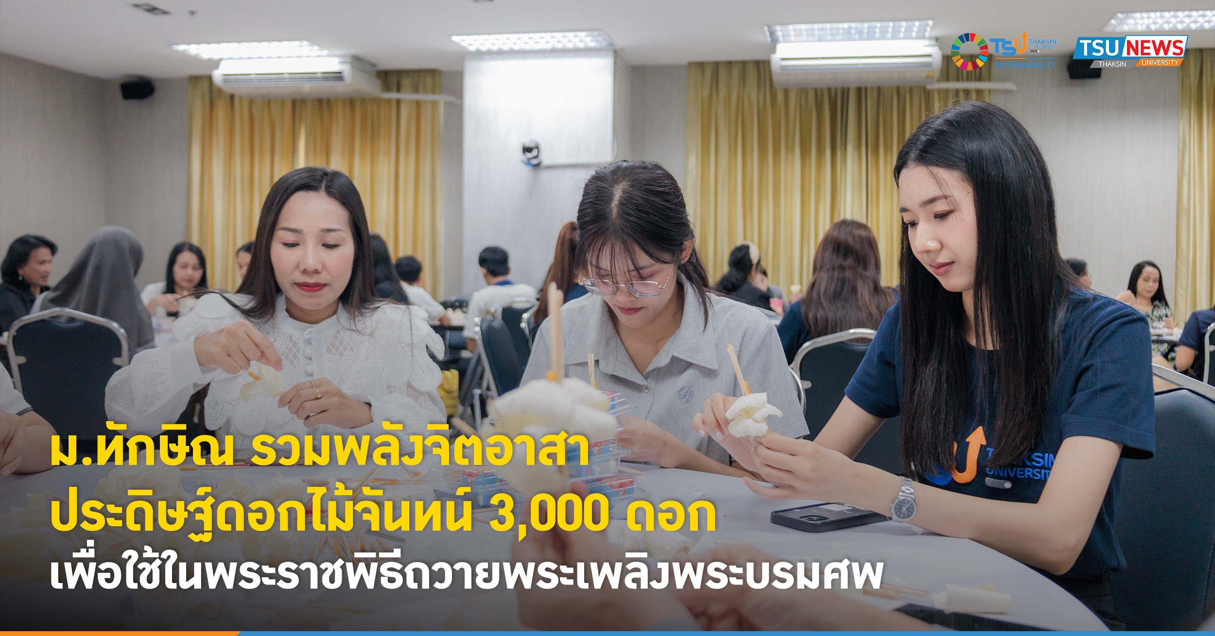 ม.ทักษิณ รวมพลังจิตอาสา ประดิษฐ์ดอกไม้จันทน์ 3,000 ดอก เพื่อใช้ในพระราชพิธีถวายพระเพลิงพระบรมศพ