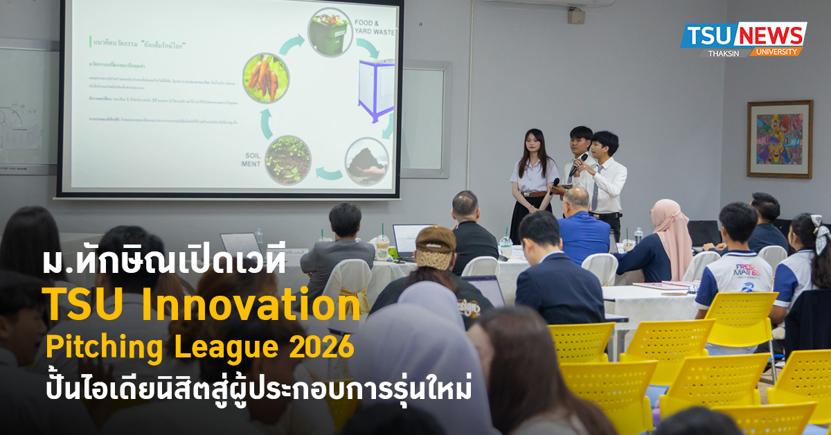 ม.ทักษิณเปิดเวที TSU Innovation Pitching League 2026 ปั้นไอเดียนิสิตสู่ผู้ประกอบการรุ่นใหม่