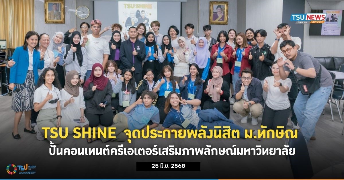 TSU SHINE  จุดประกายพลังนิสิต ม.ทักษิณ ปั้นคอนเทนต์ครีเอเตอร์เสริมภาพลักษณ์มหาวิทยาลัย